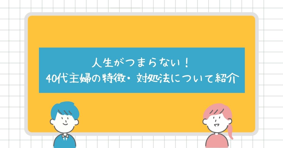 人生がつまらないと感じる40代主婦の特徴は？対策についても紹介！