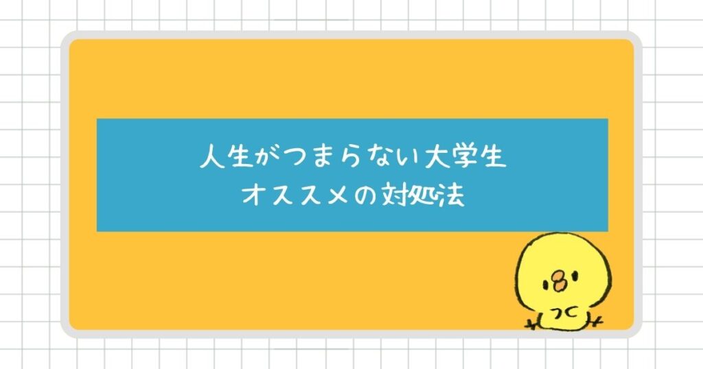 人生がつまらないと感じる大学生にオススメの対処法